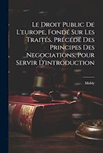 Le Droit Public De L'europe, Fondé Sur Les Traités. Précédé Des Principes Des Negociations, Pour Servir D'introduction