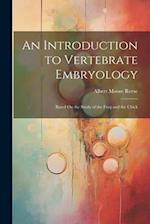 An Introduction to Vertebrate Embryology: Based On the Study of the Frog and the Chick 