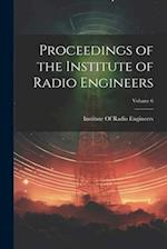 Proceedings of the Institute of Radio Engineers; Volume 6 