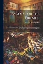 Fagots for the Fireside: A Collection of More Than One Hundred Entertaining Games for Evenings at Home and Social Parties 