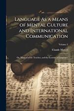 Language As a Means of Mental Culture and International Communication: Or, Manual of the Teacher, and the Learner of Languages; Volume 2 