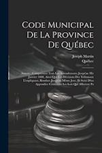 Code Municipal De La Province De Québec: Annoté ; Comprenant Tous Les Amendements Jusqu'au 1Er Janvier 1888, Ainsi Que Les Décisions Des Tribunaux L'e