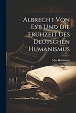 Albrecht Von Eyb Und Die Frühzeit Des Deutschen Humanismus