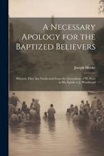 A Necessary Apology for the Baptized Believers: Wherein They Are Vindicated From the Accusations of W. Pratt in His Epistle to J. Woodward 
