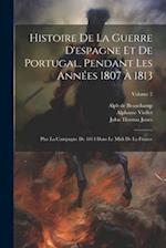 Histoire De La Guerre D'espagne Et De Portugal, Pendant Les Années 1807 À 1813