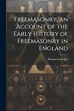 Freemasonry, an Account of the Early History of Freemasonry in England 