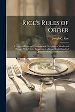 Rice's Rules of Order: A Digest of Rules and Principles and Dictionary of Words and Phrases, With Table, Answering at a Glance Eight Hundred Questions