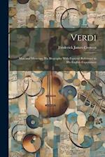 Verdi: Man and Musician; His Biography With Especial Reference to His English Experiences 
