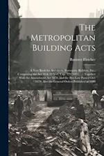 The Metropolitan Building Acts: A Text Book for Architects, Surveyors, Builders, Etc., Comprising the Act 18 & 19 Vict. Cap. 122 (1855) ...: Together 