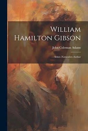 William Hamilton Gibson: Artist--Naturalist--Author