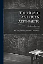 The North American Arithmetic: Part First, Containing Elementary Lessons, Part 1 