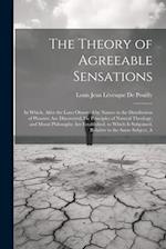 The Theory of Agreeable Sensations: In Which, After the Laws Observed by Nature in the Distribution of Pleasure Are Discovered, He Principles of Natur