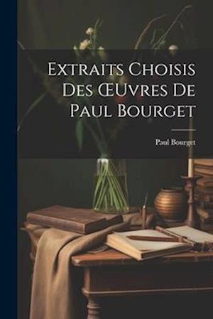 Extraits Choisis Des OEuvres De Paul Bourget