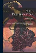 Self-Preservation: A Medical Treatise On the Secret Infirmities and Disorders of the Generative Organs, Resulting From Solitary Habits, Youthful Exces
