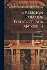 La Religion Romaine D'auguste Aux Antonins; Volume 2