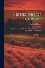 The History Of The Popes: From The Foundation Of The See Of Rome To The Present Time, Volume I, Third Edition 