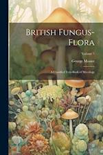 British Fungus-Flora: A Classified Text-Book of Mycology; Volume 1 