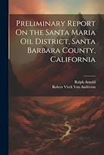 Preliminary Report On the Santa Maria Oil District, Santa Barbara County, California 