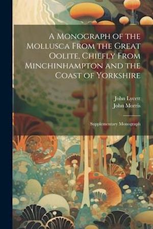 A Monograph of the Mollusca From the Great Oolite, Chiefly From Minchinhampton and the Coast of Yorkshire: Supplementary Monograph