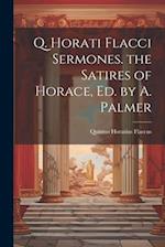 Q. Horati Flacci Sermones. the Satires of Horace, Ed. by A. Palmer 
