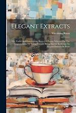 Elegant Extracts: Or, Useful And Entertaining Pieces Of Poetry, Selected For The Improvement Of Young Persons: Being Similar In Design To Elegant Extr
