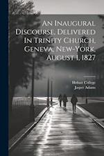 An Inaugural Discourse, Delivered In Trinity Church, Geneva, New-york, August 1, 1827 