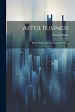 After Business: Papers Written In The Intervals Of Work 