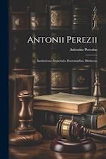 Antonii Perezii: Institutiones Imperiales Erotematibus Distinctae 