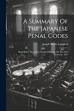 A Summary Of The Japanese Penal Codes: Read Before The Asiatic Society Of Japan, On The 28th February, 1877 
