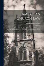 American Church Law: Considered In Relation To The Law Of The Church Of England And The Administration Of The Civil Law In The United States 