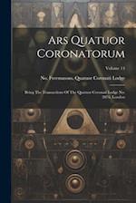 Ars Quatuor Coronatorum: Being The Transactions Of The Quatuor Coronati Lodge No. 2076, London; Volume 14 