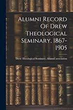 Alumni Record Of Drew Theological Seminary, 1867-1905 