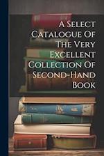 A Select Catalogue Of The Very Excellent Collection Of Second-hand Book 