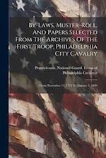 By-laws, Muster-roll, And Papers Selected From The Archives Of The First Troop, Philadelphia City Cavalry: From November 17, 1774 To January 1, 1840 