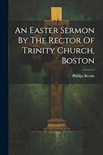 An Easter Sermon By The Rector Of Trinity Church, Boston 