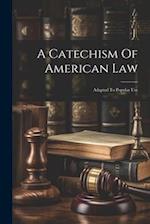 A Catechism Of American Law: Adapted To Popular Use 