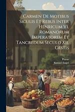 Carmen De Motibus Siculis Et Rebus Inter Henricum Vi. Romanorum Imperatorem Et Tancredum Seculo Xii. Gestis