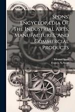 Spons' Encyclopædia Of The Industrial Arts, Manufactures, And Commercial Products 