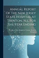 Annual Report Of The New Jersey State Hospital At Trenton, N.j., For The Year Ending 