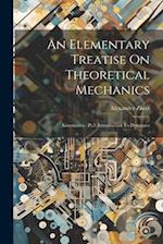 An Elementary Treatise On Theoretical Mechanics: Kinematics.- Pt.2. Introduction To Dynamics 