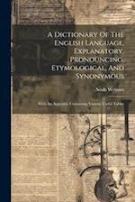 A Dictionary Of The English Language, Explanatory, Pronouncing, Etymological, And Synonymous