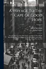 A Voyage To The Cape Of Good Hope: Towards The Antarctic Polar Circle, And Round The World: But Chiefly Into The Country Of The Hottentots And Caffres