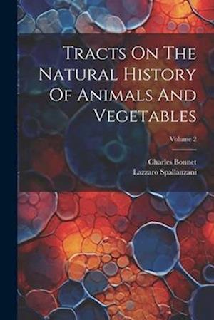 Tracts On The Natural History Of Animals And Vegetables; Volume 2