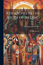 Researches In The South Of Ireland ...: With An Appendix 