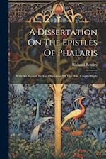 A Dissertation On The Epistles Of Phalaris: With An Answer To The Objections Of The Hon. Charles Boyle 