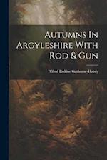 Autumns In Argyleshire With Rod & Gun 