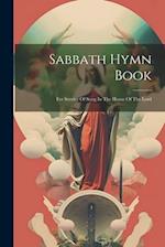 Sabbath Hymn Book: For Service Of Song In The House Of The Lord 