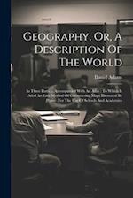 Geography, Or, A Description Of The World: In Three Parts ... Accompanied With An Atlas : To Which Is Aded An Easy Method Of Constructing Maps Illustr