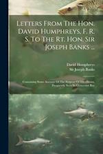 Letters From The Hon. David Humphreys, F. R. S. To The Rt. Hon. Sir Joseph Banks ...: Containing Some Account Of The Serpent Of The Ocean, Frequently 