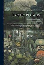 Exotic Botany: Consisting Of Coloured Figures, And Scientific Descriptions, Of Such New, Beautiful, Or Rare Plants As Are Worthy Of Cultivation In The